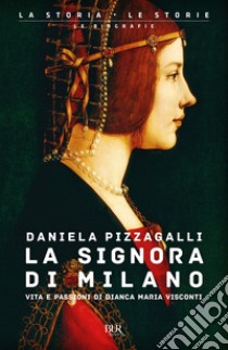 La signora di Milano. Vita e passioni di Bianca Maria Visconti libro di Pizzagalli Daniela