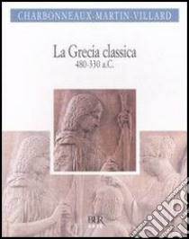 La Grecia classica (480-330 a.C.) libro di Charbonneaux Jean; Martin Roland; Villard François