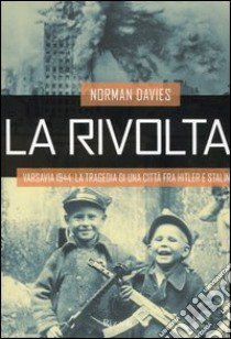 La rivolta. Varsavia 1944: la tragedia di una città fra Hitler e Stalin libro di Davies Norman; Pagliano M. (cur.)