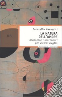 La natura dell'amore. Conoscere i sentimenti per viverli meglio libro di Marazziti Donatella