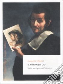 Il romanzo, l'io. Nella vertigine dell'identità libro di Forest Philippe