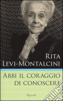 Abbi il coraggio di conoscere libro di Rita Levi - Montalcini