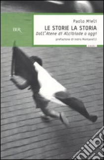 Le storie, la storia. Dall'Atene di Alcibiade a oggi libro di Mieli Paolo