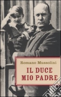 Il Duce, mio padre libro di Romano Mussolini