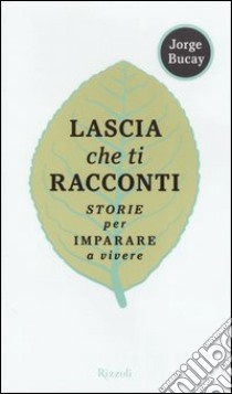 Lascia che ti racconti. Storie per imparare a vivere libro di Bucay Jorge