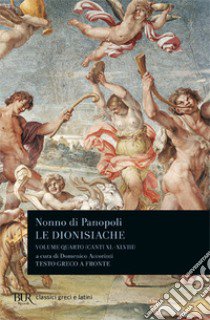 Le dionisiache. Testo greco a fronte. Vol. 4: Canti XL-XLVIII libro di Nonno di Panopoli; Accorinti D. (cur.)