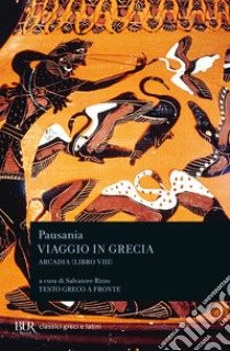 Viaggio in Grecia. Guida antiquaria e artistica. Testo greco a fronte. Vol. 8: Arcadia libro di Pausania; Rizzo S. (cur.)