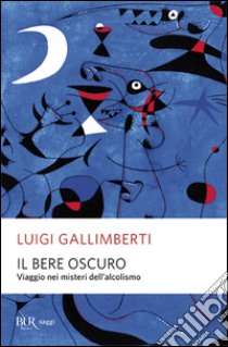 Il bere oscuro. Viaggio nei misteri dell'alcolismo libro di Gallimberti Luigi