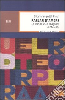 Parlar d'amore. Le donne e le stagioni della vita libro di Vegetti Finzi Silvia