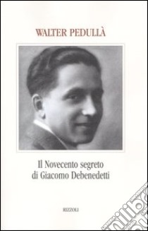 Il Novecento segreto di Giacomo Debenedetti libro di Pedullà Walter