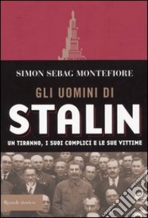 Gli uomini di Stalin. Un tiranno, i suoi complici e le sue vittime libro di Sebag Montefiore Simon