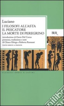 I filosofi all'asta-Il pescatore-La morte di peregrino. Testo greco a fronte libro di Luciano di Samosata; Ghirga C. (cur.); Del Corno D. (cur.)