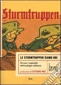 Sturmtruppen. Le sturmtruppen siamo noi. Ovvero i capisaldi dell'ecologia militaren libro di Bonvi