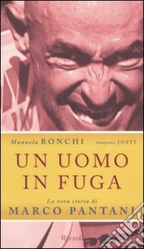 Un uomo in fuga. La vera storia di Marco Pantani libro di Manuela Ronchi - Gianfranco Josti