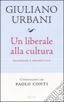 Un liberale alla cultura. Polemiche e prospettive libro di Urbani Giuliano - Conti Paolo