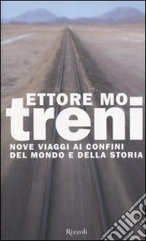 Treni. Nove viaggi ai confini del mondo e della storia libro di Mo Ettore