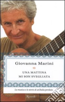 Una mattina mi son svegliata. La musica e le storie di un'Italia perduta libro di Marini Giovanna