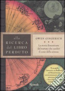 Alla ricerca del libro perduto. La storia dimenticata del trattato che cambiò il corso della scienza libro di Gingerich Owen