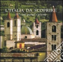 L'Italia da scoprire. 101 città grandi e piccole libro di Lazzarin Paolo