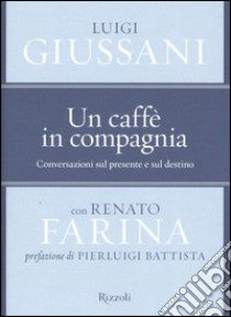 Un caffè in compagnia. Conversazioni sul presente e sul destino libro di Giussani Luigi; Farina Renato