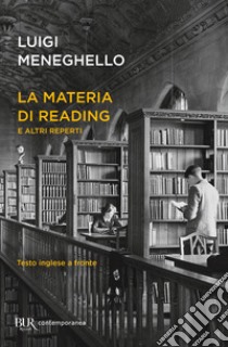 La materia di Reading e altri reperti. Testo inglese a fronte libro di Meneghello Luigi; La Penna D. (cur.)