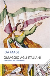 Omaggio agli italiani. Una storia per tradimenti libro di Magli Ida