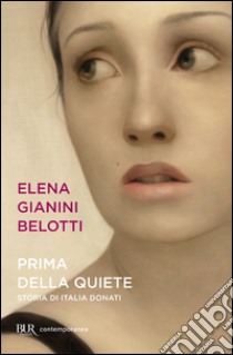 Prima della quiete. Storia di Italia Donati libro di Gianini Belotti Elena