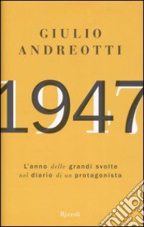 1947. L'anno delle grandi svolte nel diario di un protagonista libro di Andreotti Giulio