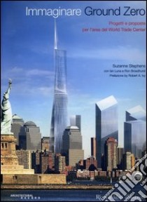 Immaginare Ground Zero. Progetti e proposte per l'area del World Trade Center libro di Stephens Suzanna - Luna Ian - Broadhurst Ron