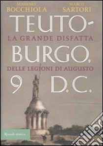 Teutoburgo. La grande disfatta delle legioni di Augusto libro di Bocchiola Massimo; Sartori Marco