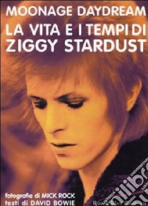 Moonage daydream. La vita e i tempi di Ziggy Stardust libro di Bowie David - Rock Mick