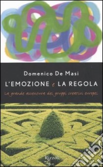 L'emozione e la regola. La grande avventura dei gruppi creativi europei libro di De Masi Domenico