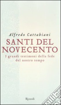 Santi del Novecento. I grandi testimoni della fede del nostro tempo libro di Cattabiani Alfredo