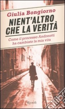 Nient'altro che la verità. Come il processo Andreotti ha cambiato la mia vita libro di Bongiorno Giulia