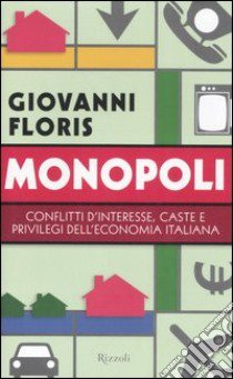 Monopoli. Conflitti d'interesse; caste e privilegi dell'economia italiana libro di Floris Giovanni