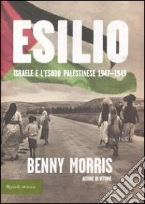 Esilio. Israele e l'esodo palestinese 1947-1949 libro di Morris Benny