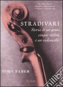 Stradivari. Storia di un genio, cinque violini e un violoncello libro di Faber Toby