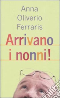 Arrivano i nonni libro di Oliverio Ferraris Anna