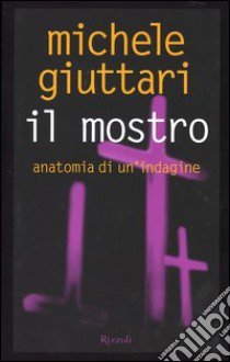 Il mostro. Anatomia di un'indagine libro di Giuttari Michele