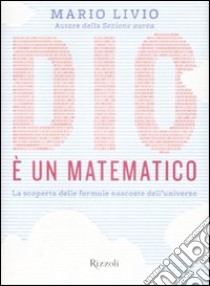 Dio è un matematico. La scoperta delle formule nascoste dell'universo libro di Livio Mario