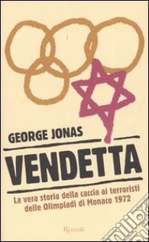 Vendetta. La vera storia della caccia ai terroristi delle Olimpiadi di Monaco 1972 libro di Jonas George