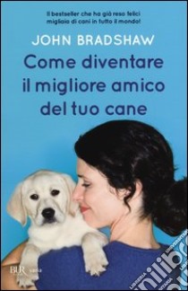 Come diventare il migliore amico del tuo cane libro di Bradshaw John