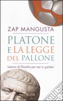 Platone e la legge del pallone. Lezioni di filosofia per tipi in gamba libro di Mangusta Zap