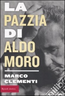 La pazzia di Aldo Moro libro di Clementi Marco