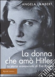 La donna che amò Hitler. La storia sconosciuta di Eva Braun libro di Lambert Angela