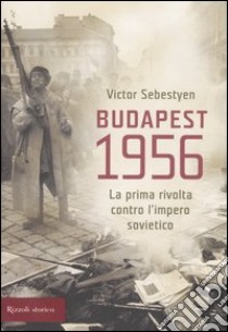 Budapest 1956. La prima rivolta contro l'impero sovietico libro di Sebestyen Victor