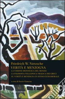 Verità e menzogna: La visione dionisiaca del mondo-La filosofia nell'epoca tragica dei greci-Su verità e menzogna in senso extramorale libro di Nietzsche Friedrich; Giametta S. (cur.)