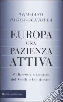 Europa, una pazienza attiva. Malinconia e riscatto del vecchio continente libro di Padoa Schioppa Tommaso