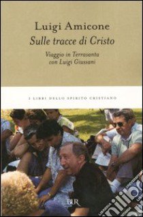 Sulle tracce di Cristo. Viaggio in Terrasanta con Luigi Giussani libro di Amicone Luigi