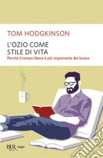 L'ozio come stile di vita libro di Hodgkinson Tom